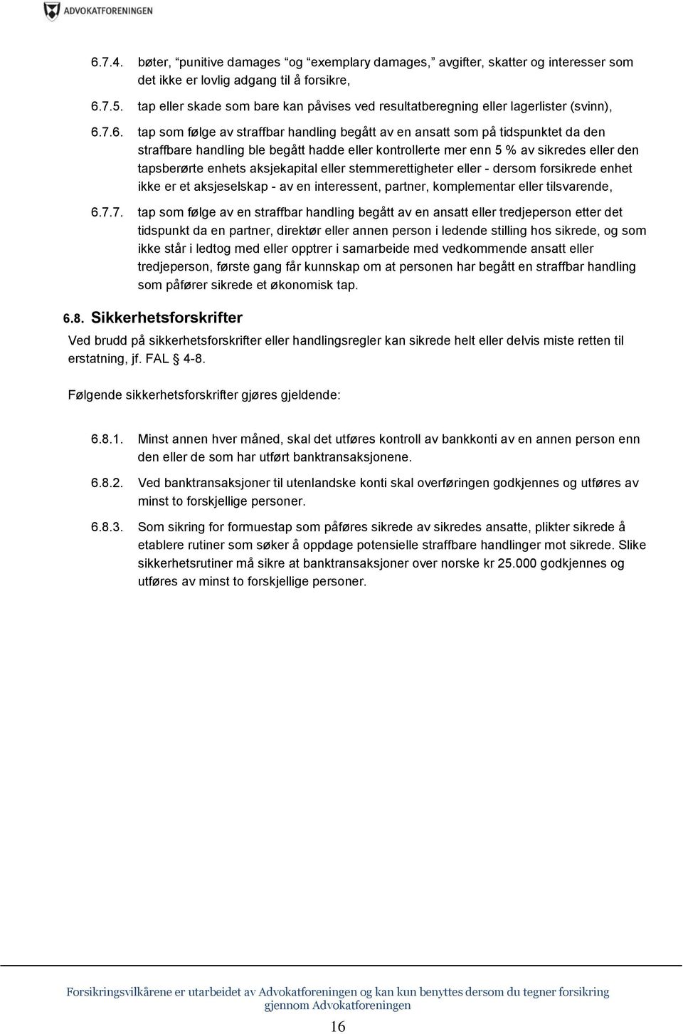 7.6. tap som følge av straffbar handling begått av en ansatt som på tidspunktet da den straffbare handling ble begått hadde eller kontrollerte mer enn 5 % av sikredes eller den tapsberørte enhets