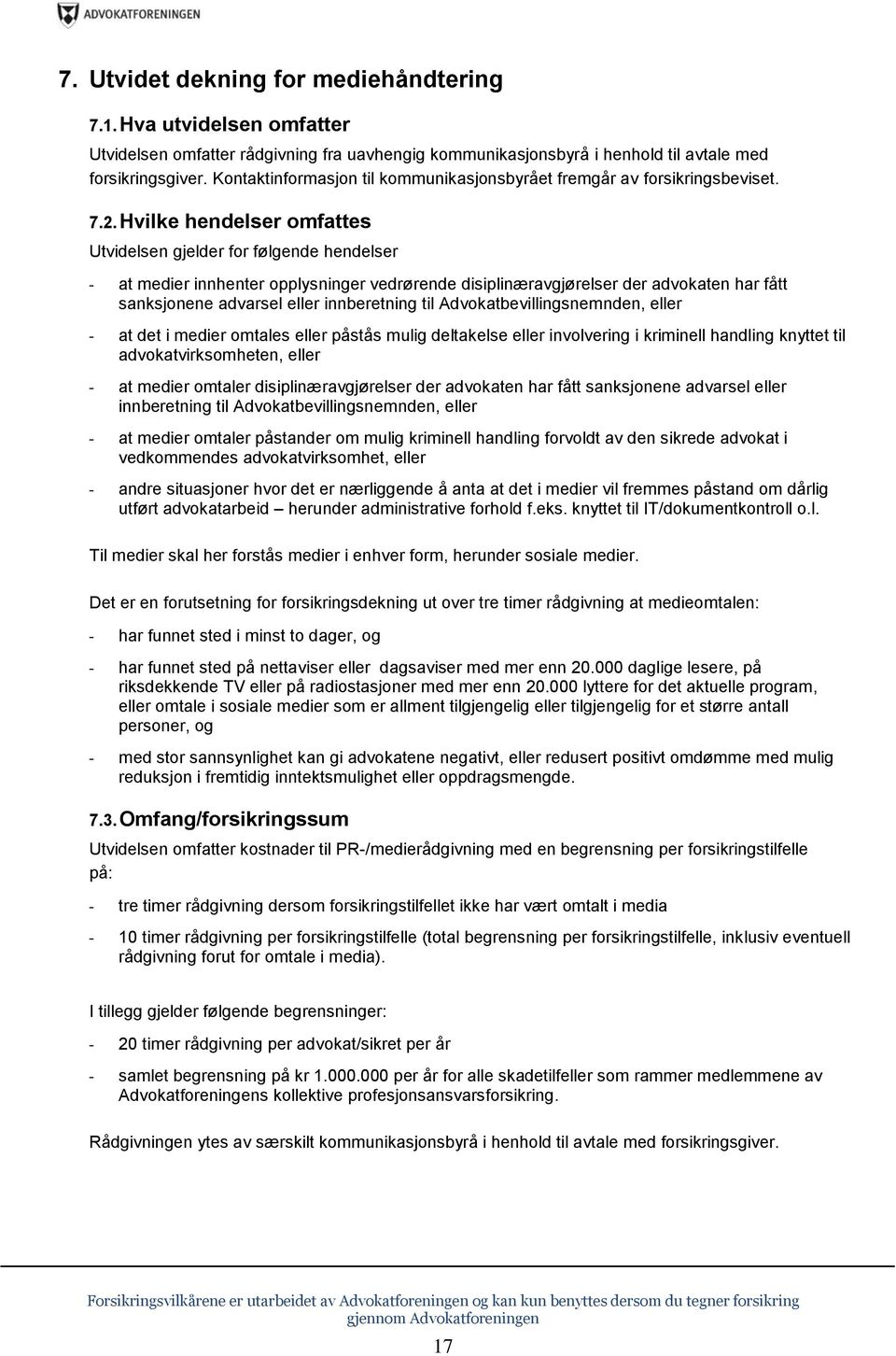 Hvilke hendelser omfattes Utvidelsen gjelder for følgende hendelser - at medier innhenter opplysninger vedrørende disiplinæravgjørelser der advokaten har fått sanksjonene advarsel eller innberetning