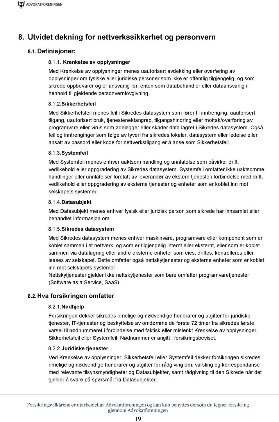 1. Krenkelse av opplysninger Med Krenkelse av opplysninger menes uautorisert avdekking eller overføring av opplysninger om fysiske eller juridiske personer som ikke er offentlig tilgjengelig, og som