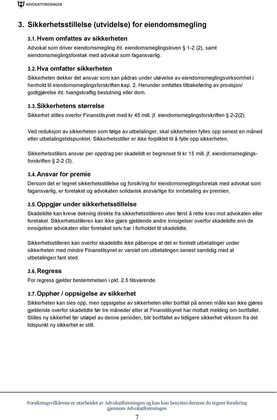 2. Herunder omfattes tilbakeføring av provisjon/ godtgjørelse iht. tvangskraftig beslutning eller dom. 3.3. Sikkerhetens størrelse Sikkerhet stilles overfor Finanstilsynet med kr 45 mill. jf.