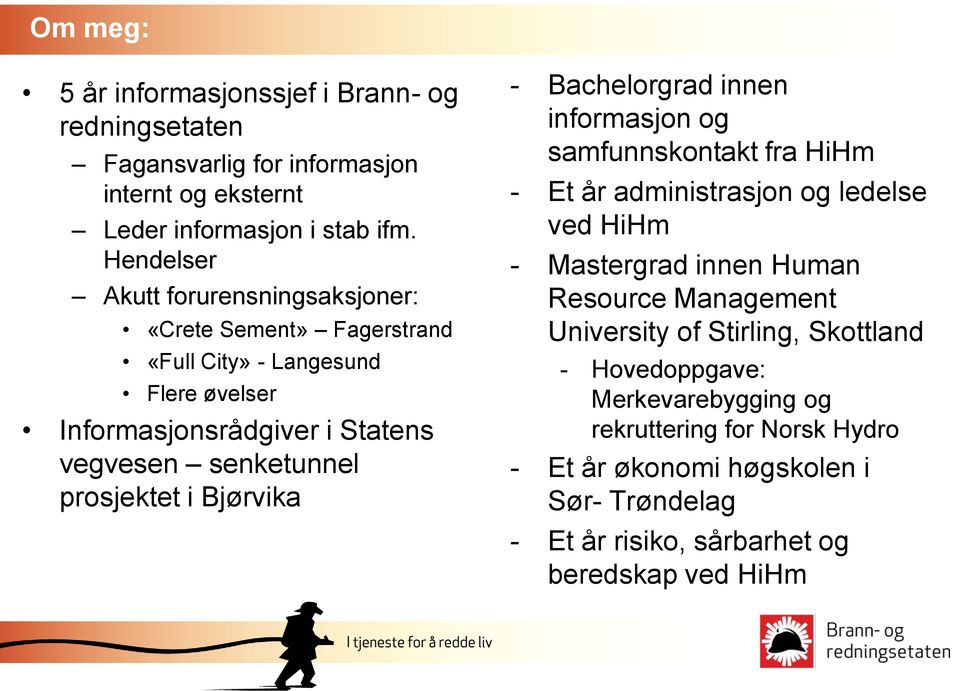 prosjektet i Bjørvika - Bachelorgrad innen informasjon og samfunnskontakt fra HiHm - Et år administrasjon og ledelse ved HiHm - Mastergrad innen Human Resource