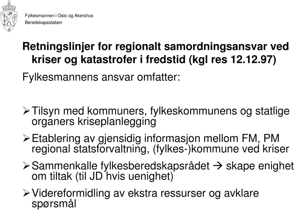 kriseplanlegging Etablering av gjensidig informasjon mellom FM, PM regional statsforvaltning, (fylkes-)kommune