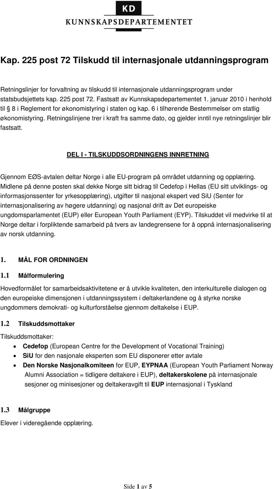 Retningslinjene trer i kraft fra samme dato, og gjelder inntil nye retningslinjer blir fastsatt.