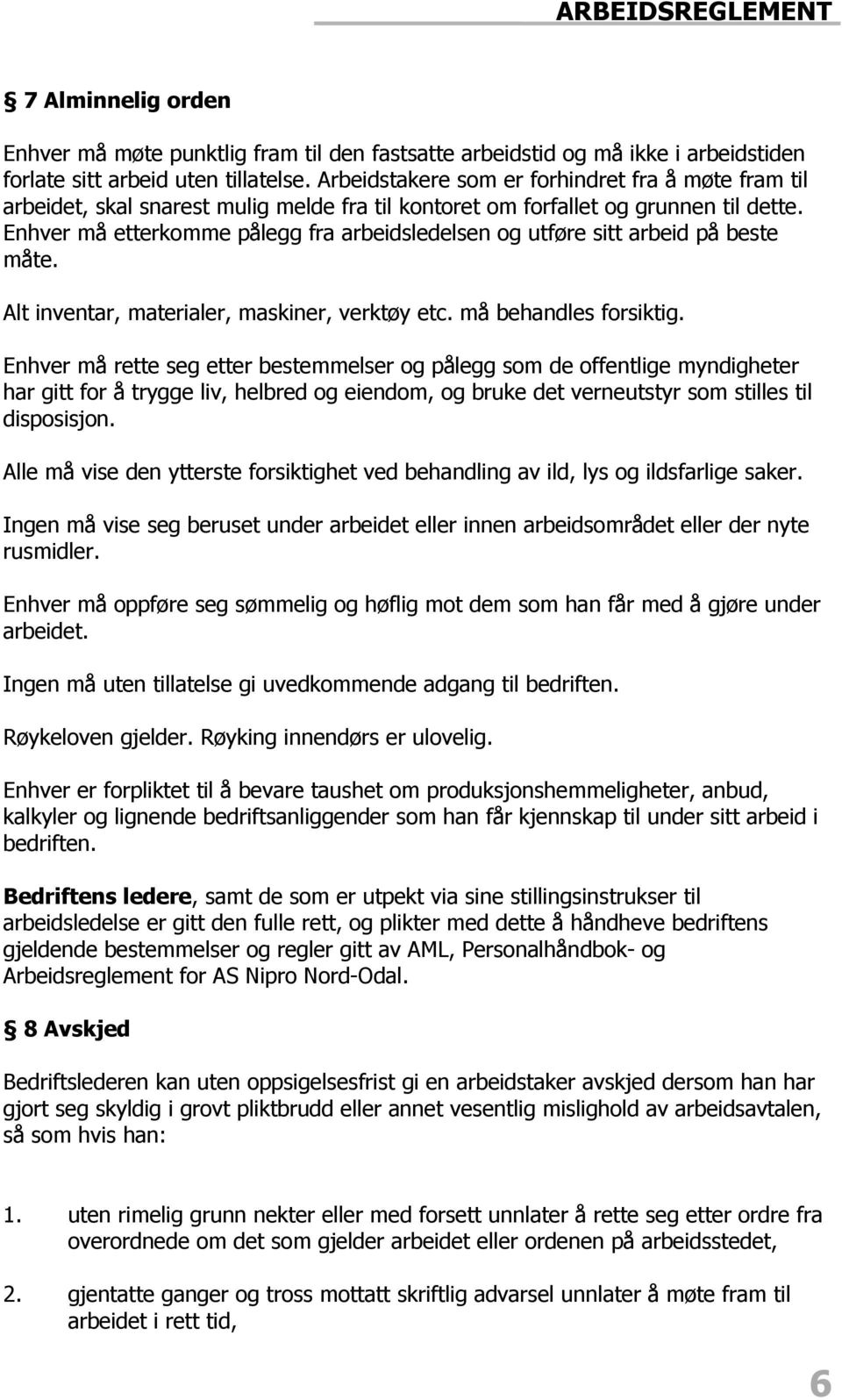 Enhver må etterkomme pålegg fra arbeidsledelsen og utføre sitt arbeid på beste måte. Alt inventar, materialer, maskiner, verktøy etc. må behandles forsiktig.