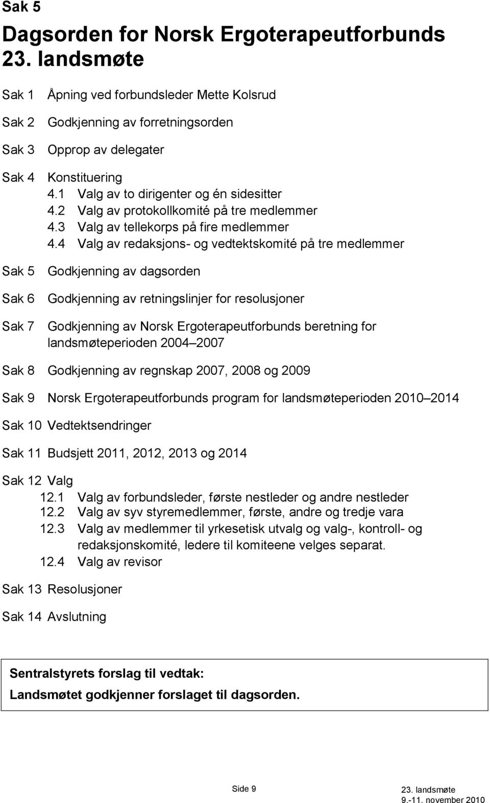 4 Valg av redaksjons- og vedtektskomité på tre medlemmer Sak 5 Godkjenning av dagsorden Sak 6 Godkjenning av retningslinjer for resolusjoner Sak 7 Godkjenning av Norsk Ergoterapeutforbunds beretning