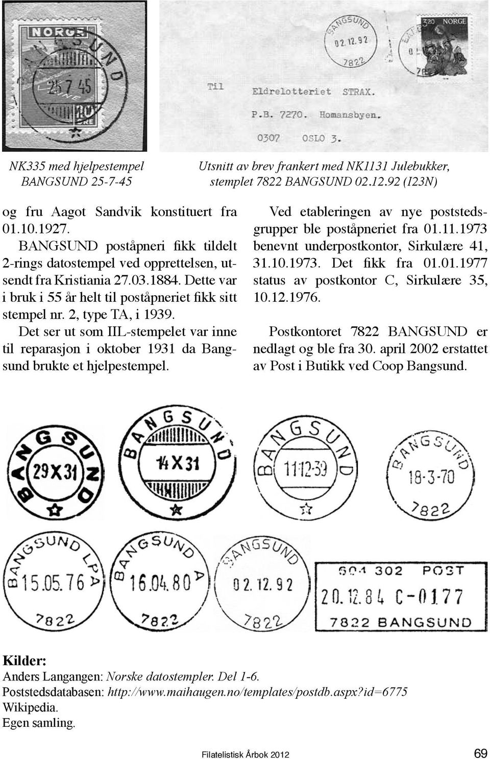 Det ser ut som IIL-stempelet var inne til reparasjon i oktober 1931 da Bangsund brukte et hjelpestempel. Ved etableringen av nye poststedsgrupper ble poståpneriet fra 01.11.