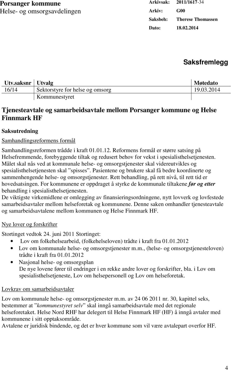 2014 Kommunestyret Tjenesteavtale og samarbeidsavtale mellom Porsanger kommune og Helse Finnmark HF Saksutredning Samhandlingsreformens formål Samhandlingsreformen trådde i kraft 01.01.12.
