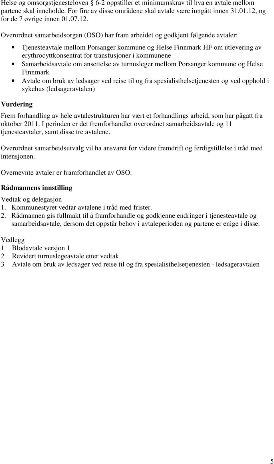 erythrocyttkonsentrat for transfusjoner i kommunene Samarbeidsavtale om ansettelse av turnusleger mellom Porsanger kommune og Helse Finnmark Avtale om bruk av ledsager ved reise til og fra