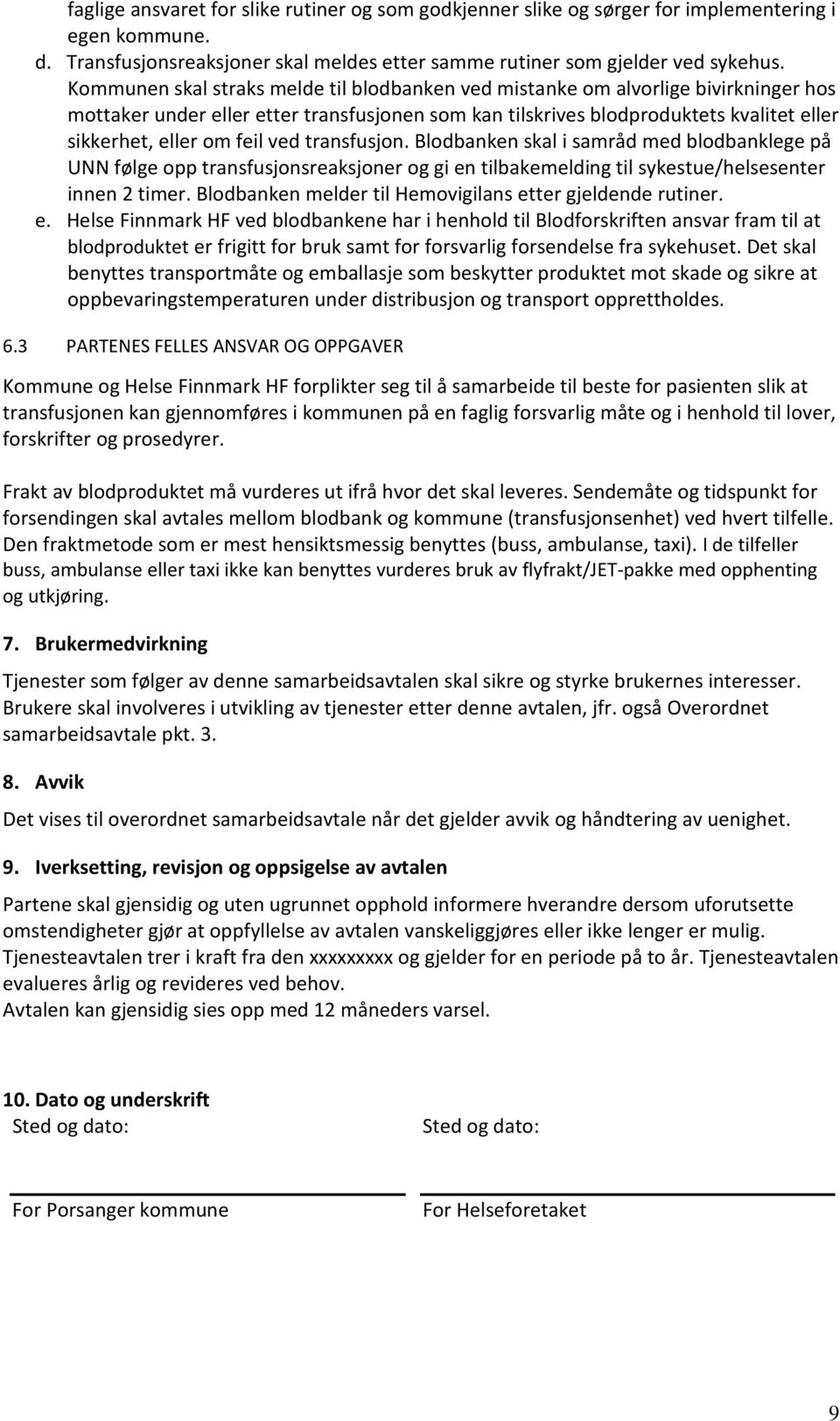 ved transfusjon. Blodbanken skal i samråd med blodbanklege på UNN følge opp transfusjonsreaksjoner og gi en tilbakemelding til sykestue/helsesenter innen 2 timer.