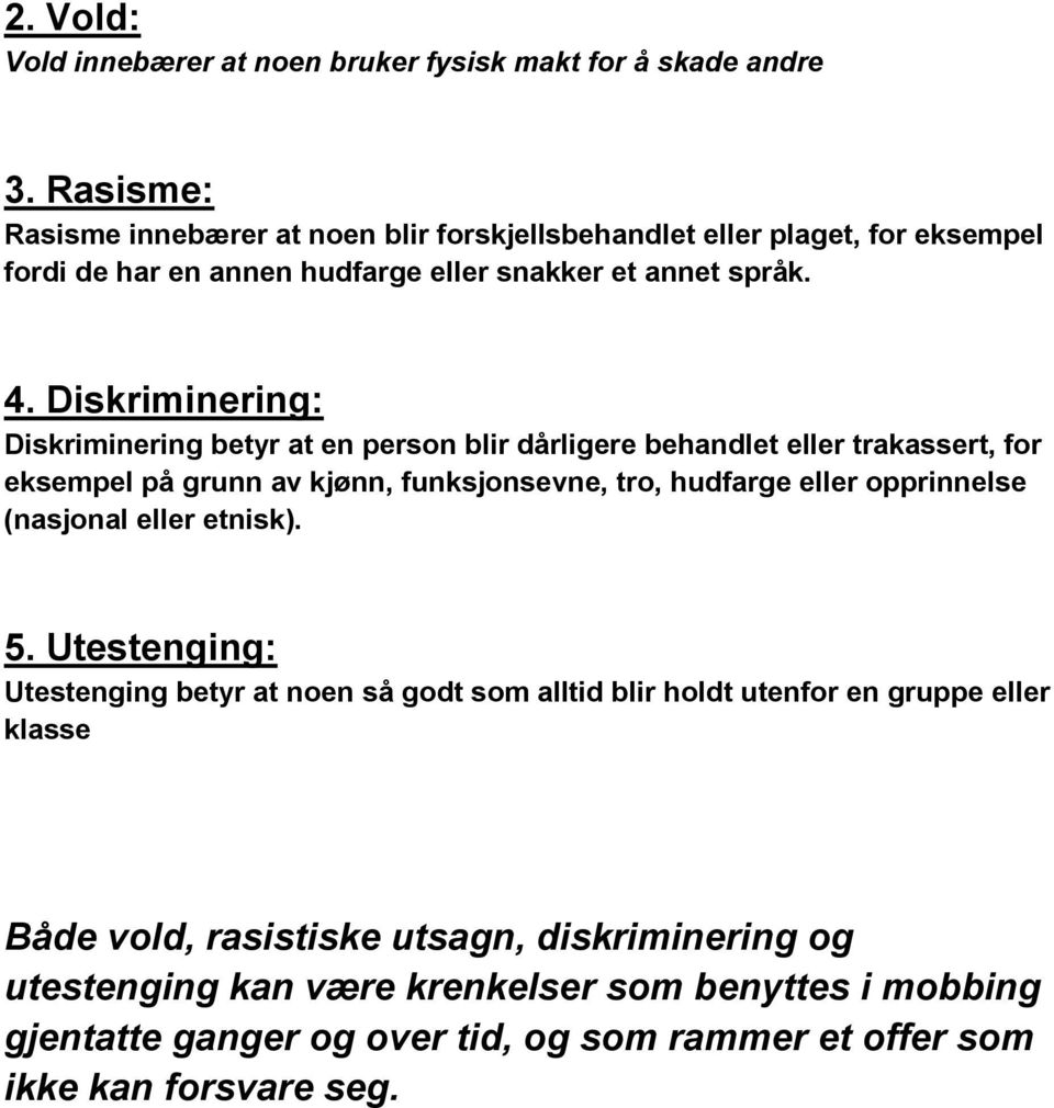 Diskriminering: Diskriminering betyr at en person blir dårligere behandlet eller trakassert, for eksempel på grunn av kjønn, funksjonsevne, tro, hudfarge eller opprinnelse