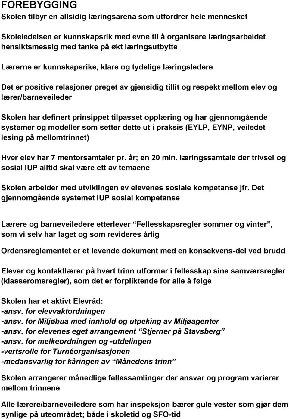 opplæring og har gjennomgående systemer og modeller som setter dette ut i praksis (EYLP, EYNP, veiledet lesing på mellomtrinnet) Hver elev har 7 mentorsamtaler pr. år; en 20 min.