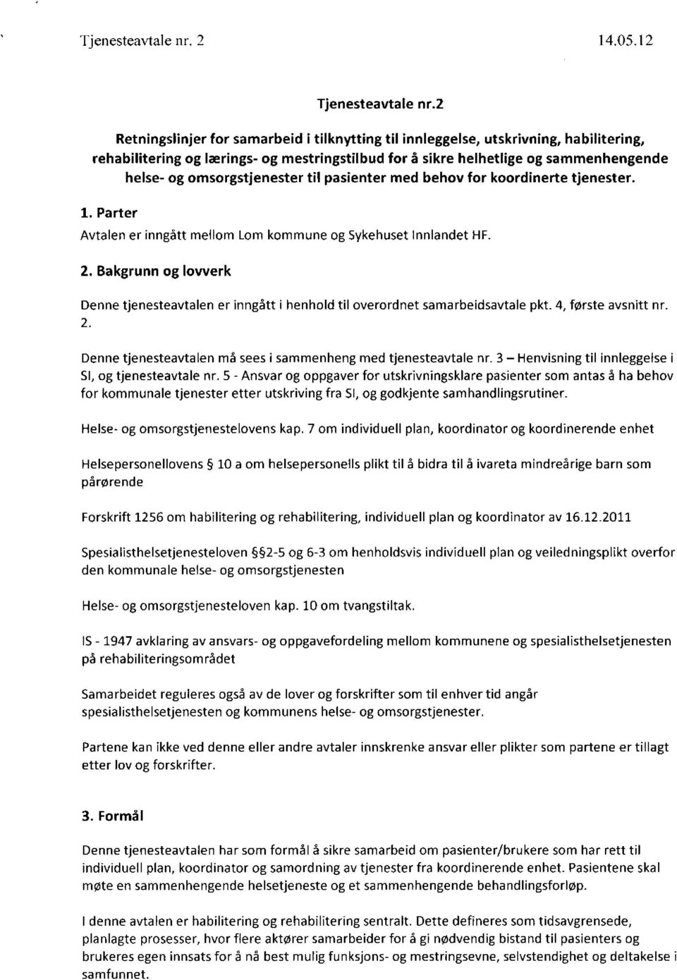 omsorgstjenester til pasienter med behov for koordinerte tjenester. 1. Parter Avtalen er inngått mellom Lom kommune og Sykehuset Innlandet HF. 2.