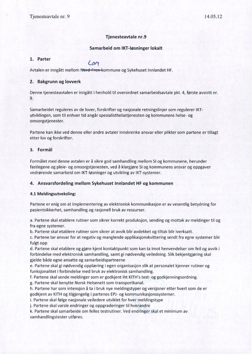 Samarbeidet reguleres av de lover, forskrifter og nasjonale retningslinjer som regulerer IKTutviklingen, som til enhver tid angår spesialisthelsetjenesten og kommunens helse- og omsorgstjenester.