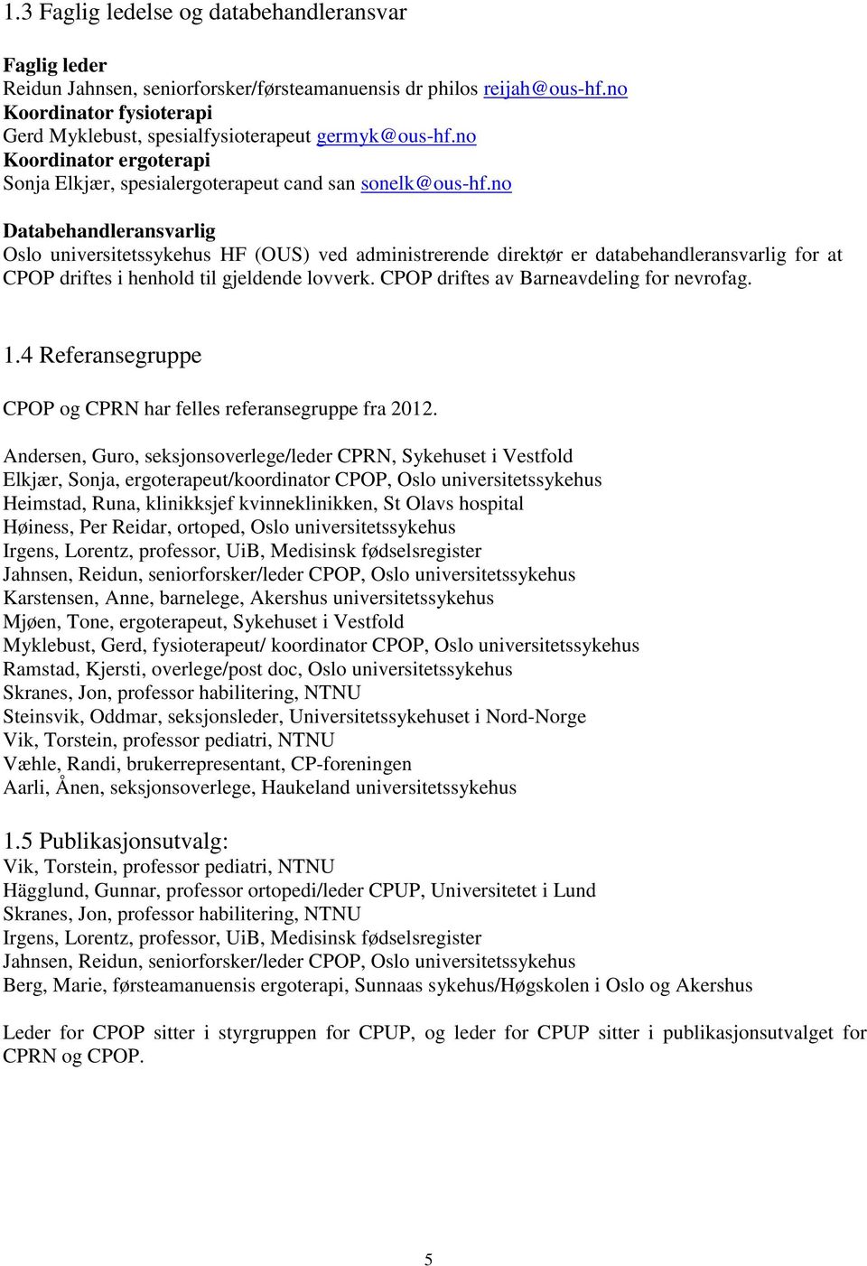 no Databehandleransvarlig Oslo universitetssykehus HF (OUS) ved administrerende direktør er databehandleransvarlig for at CPOP driftes i henhold til gjeldende lovverk.