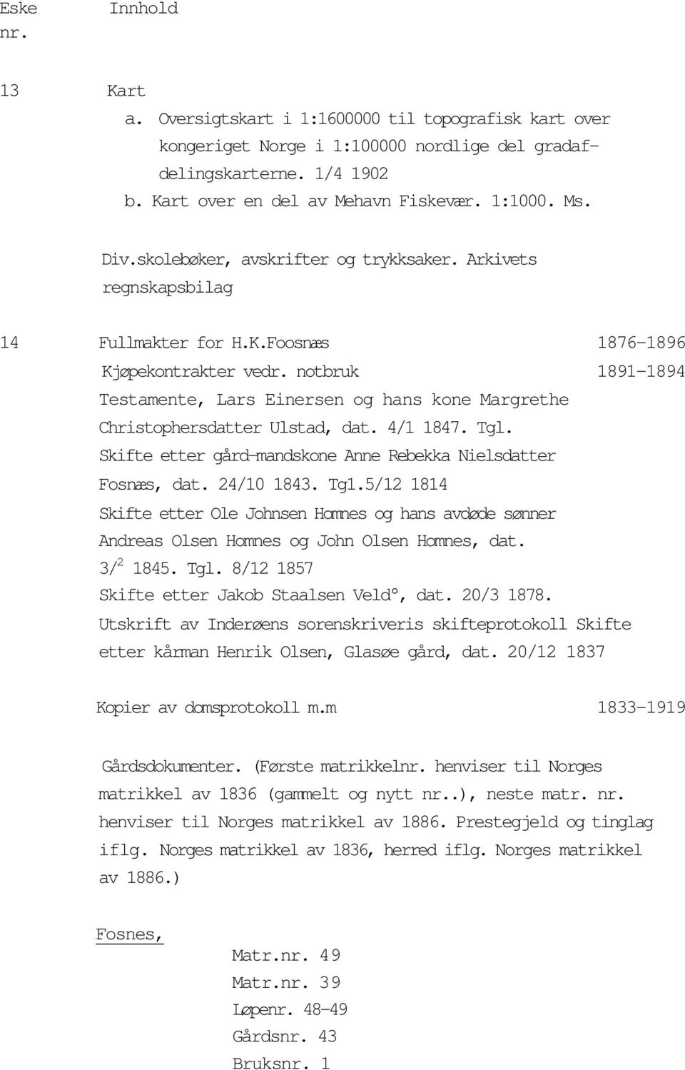 notbruk 1891-1894 Testamente, Lars Einersen og hans kone Margrethe Christophersdatter Ulstad, dat. 4/1 1847. Tgl. Skifte etter gård-mandskone Anne Rebekka Nielsdatter Fosnæs, dat. 24/10 1843. Tg1.