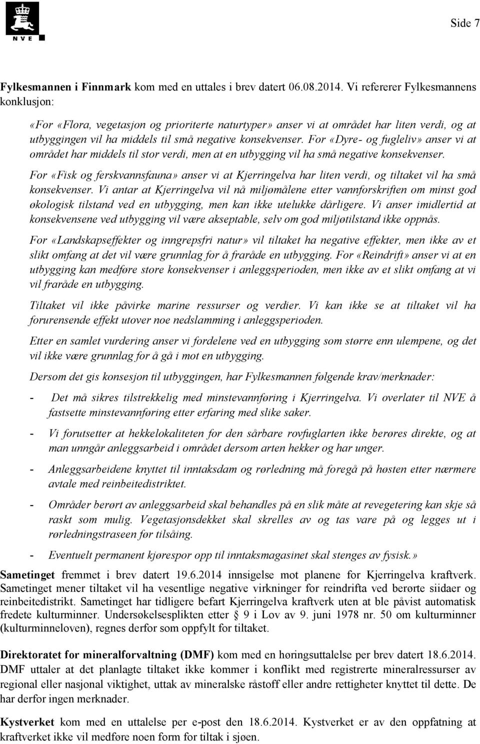 For «Dyre- og fugleliv» anser vi at området har middels til stor verdi, men at en utbygging vil ha små negative konsekvenser.