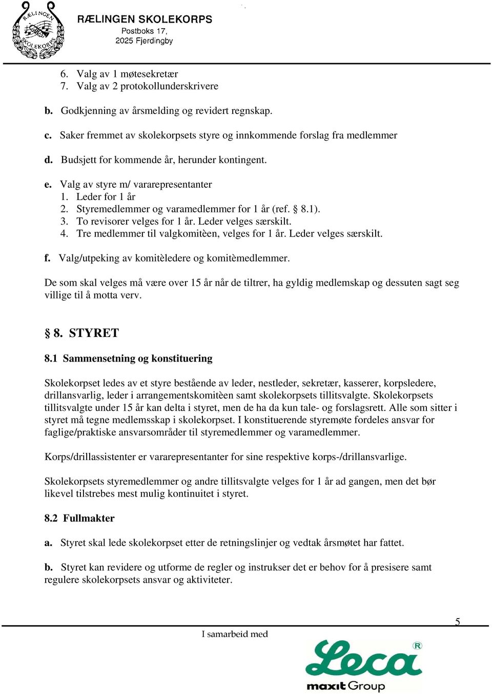 Leder velges særskilt. 4. Tre medlemmer til valgkomitèen, velges for 1 år. Leder velges særskilt. f. Valg/utpeking av komitèledere og komitèmedlemmer.