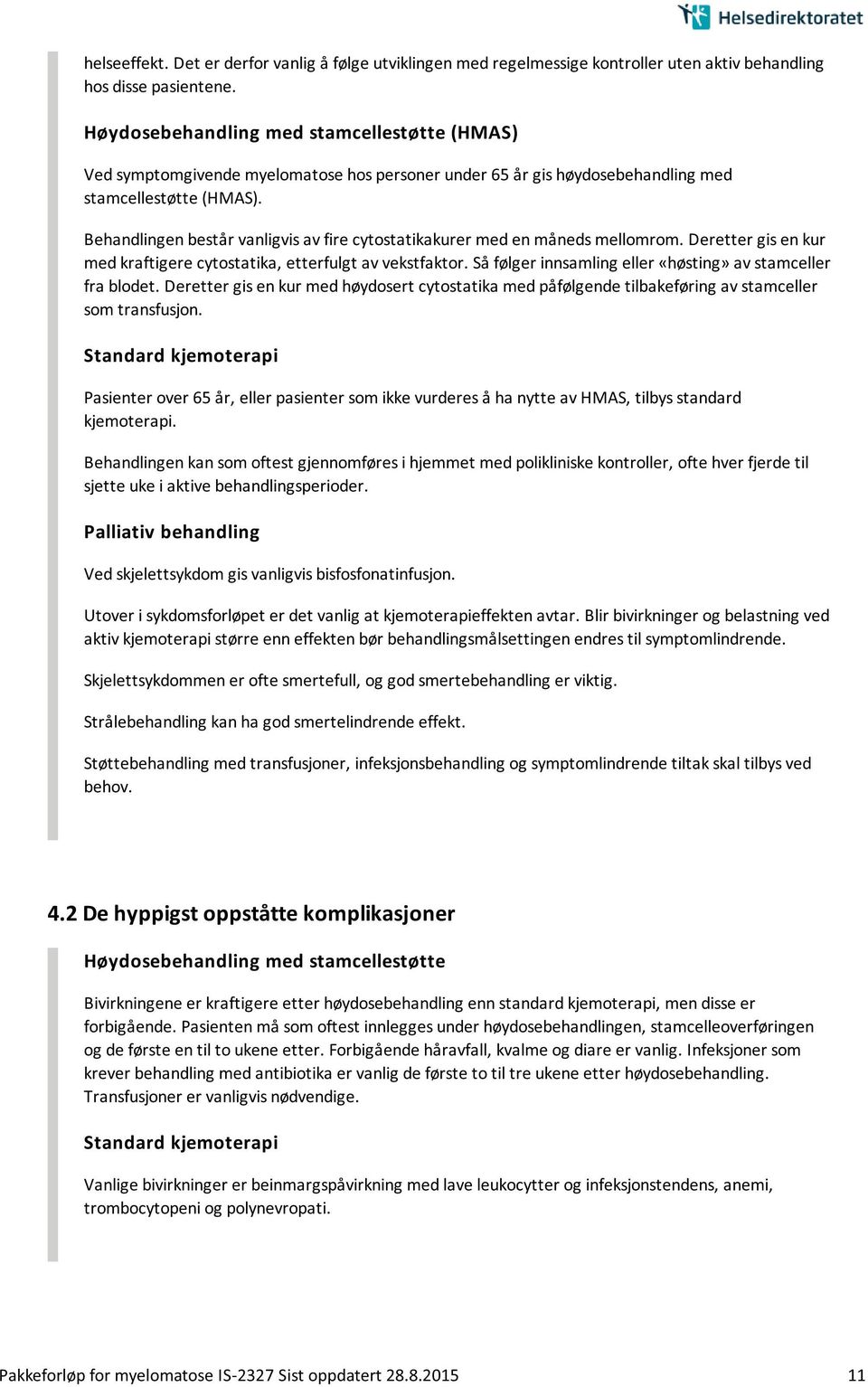 Behandlingen består vanligvis av fire cytostatikakurer med en måneds mellomrom. Deretter gis en kur med kraftigere cytostatika, etterfulgt av vekstfaktor.