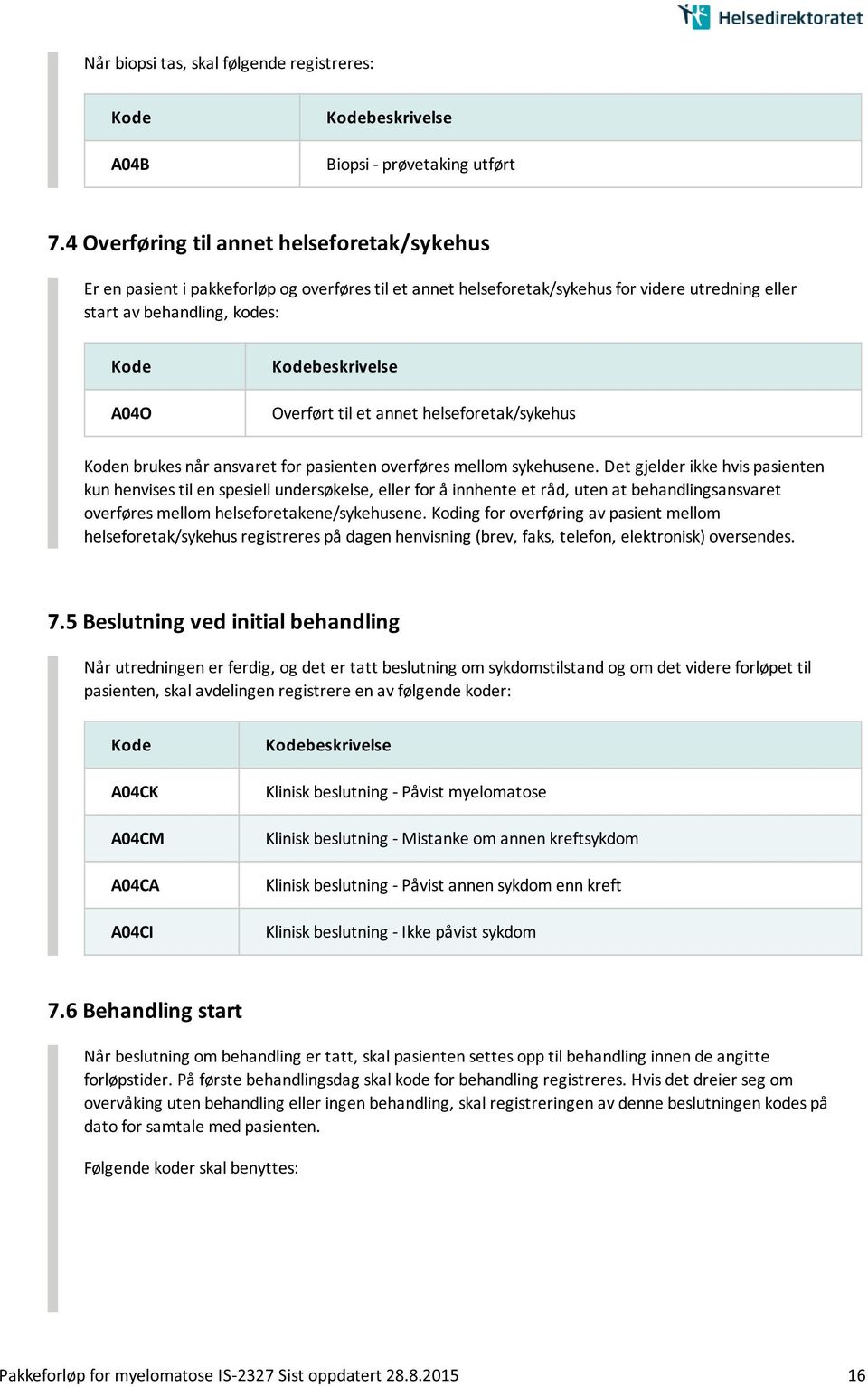 til et annet helseforetak/sykehus n brukes når ansvaret for pasienten overføres mellom sykehusene.