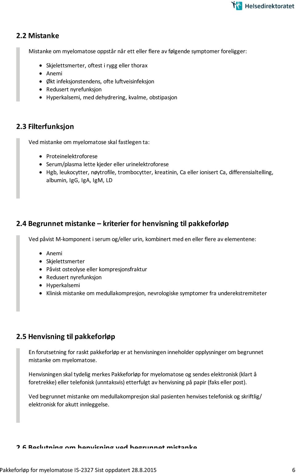 3 Filterfunksjon Ved mistanke om myelomatose skal fastlegen ta: Proteinelektroforese Serum/plasma lette kjeder eller urinelektroforese Hgb, leukocytter, nøytrofile, trombocytter, kreatinin, Ca eller