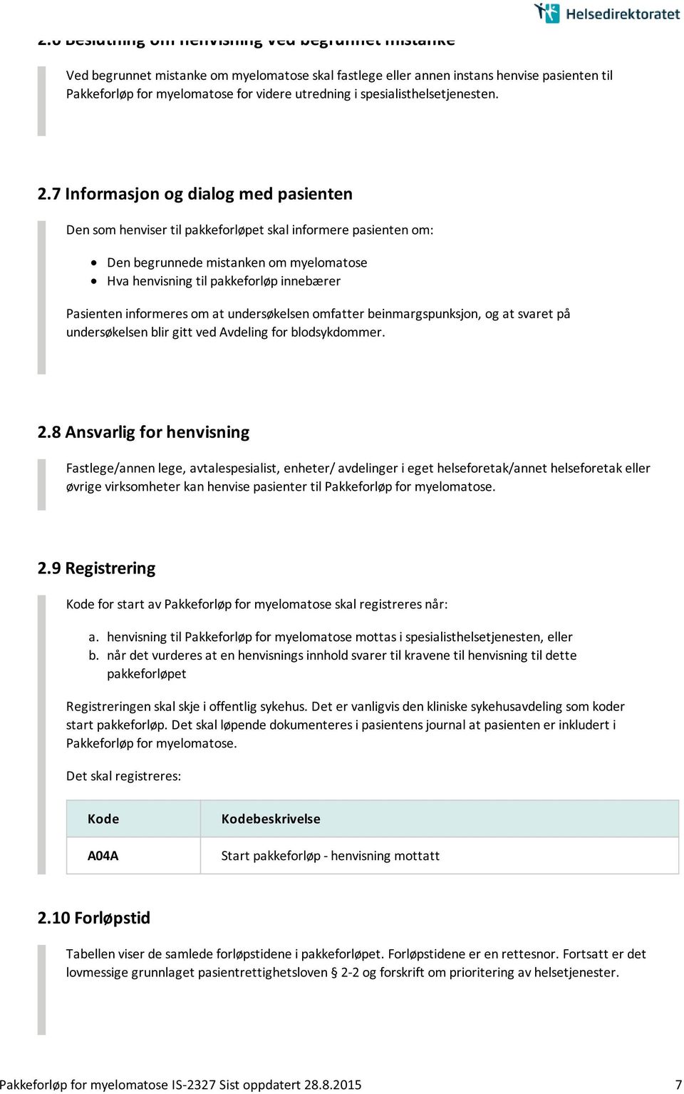 7 Informasjon og dialog med pasienten Den som henviser til pakkeforløpet skal informere pasienten om: Den begrunnede mistanken om myelomatose Hva henvisning til pakkeforløp innebærer Pasienten