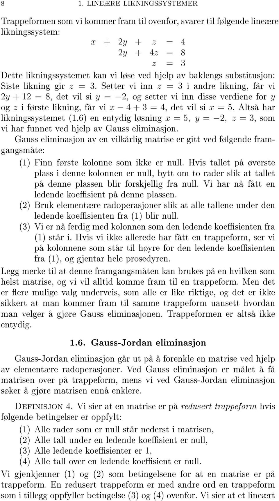 Setter vi inn z = 3 i andre likning, får vi 2y + 12 = 8, det vil si y = 2, og setter vi inn disse verdiene for y og z i første likning, får vi x 4 + 3 = 4, det vil si x = 5.