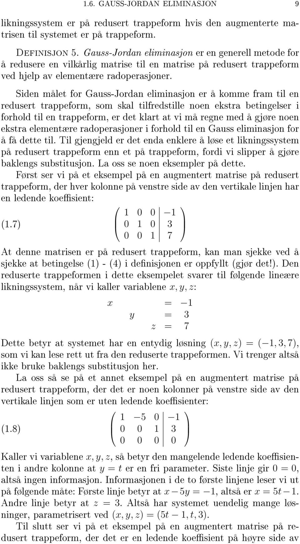 Siden målet for Gauss-Jordan eliminasjon er å komme fram til en redusert trappeform, som skal tilfredstille noen ekstra betingelser i forhold til en trappeform, er det klart at vi må regne med å