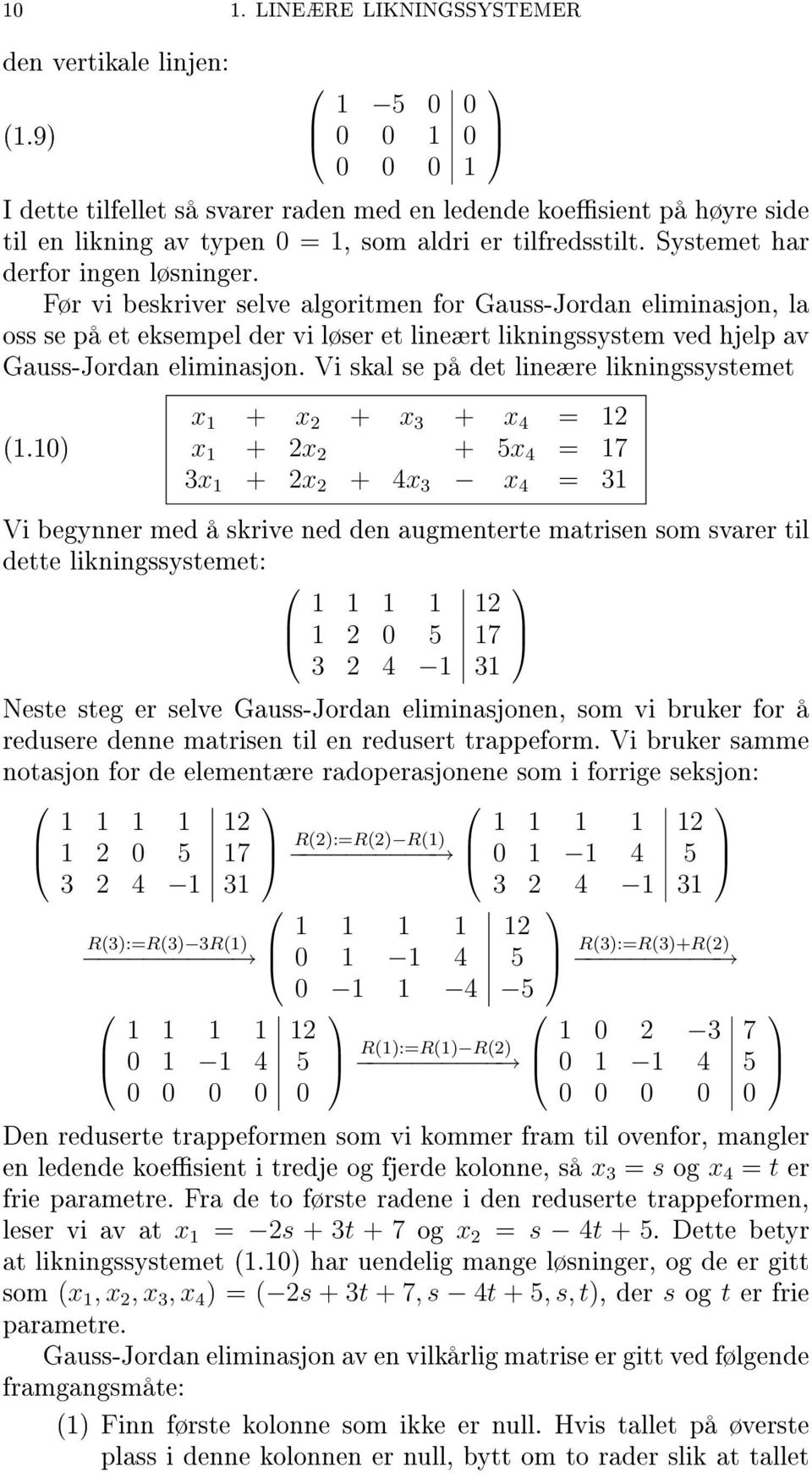 Før vi beskriver selve algoritmen for Gauss-Jordan eliminasjon, la oss se på et eksempel der vi løser et lineært likningssystem ved hjelp av Gauss-Jordan eliminasjon.