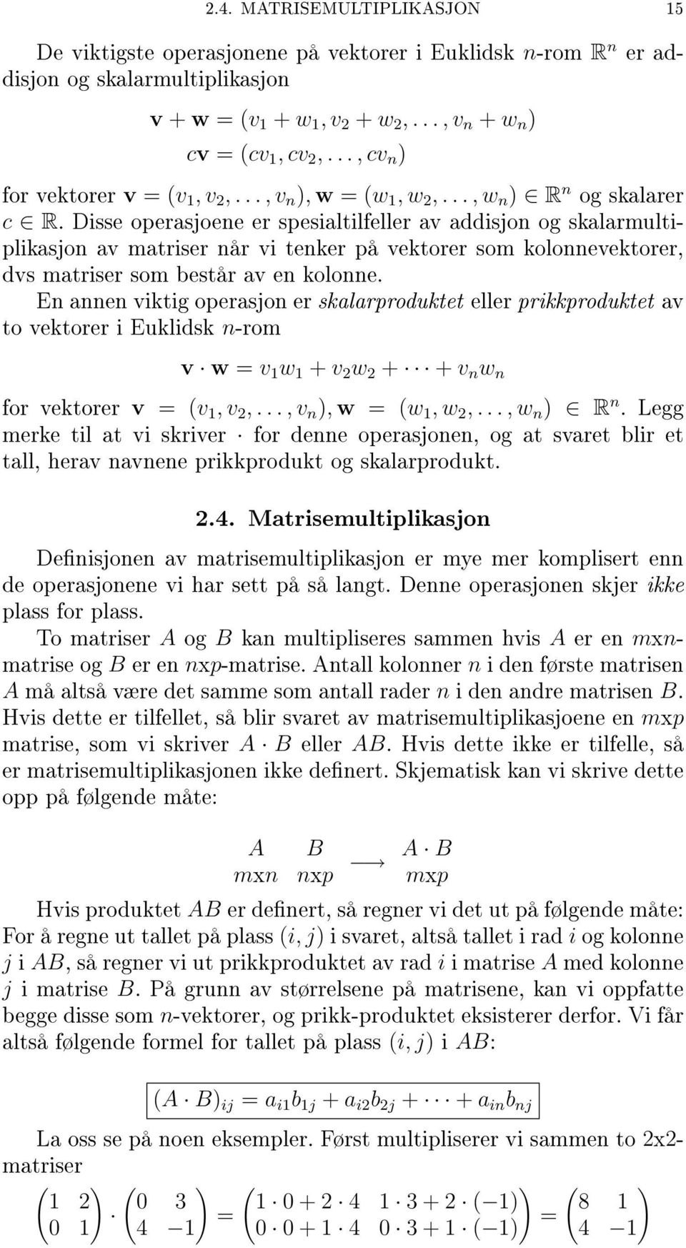 Disse operasjoene er spesialtilfeller av addisjon og skalarmultiplikasjon av matriser når vi tenker på vektorer som kolonnevektorer, dvs matriser som består av en kolonne.