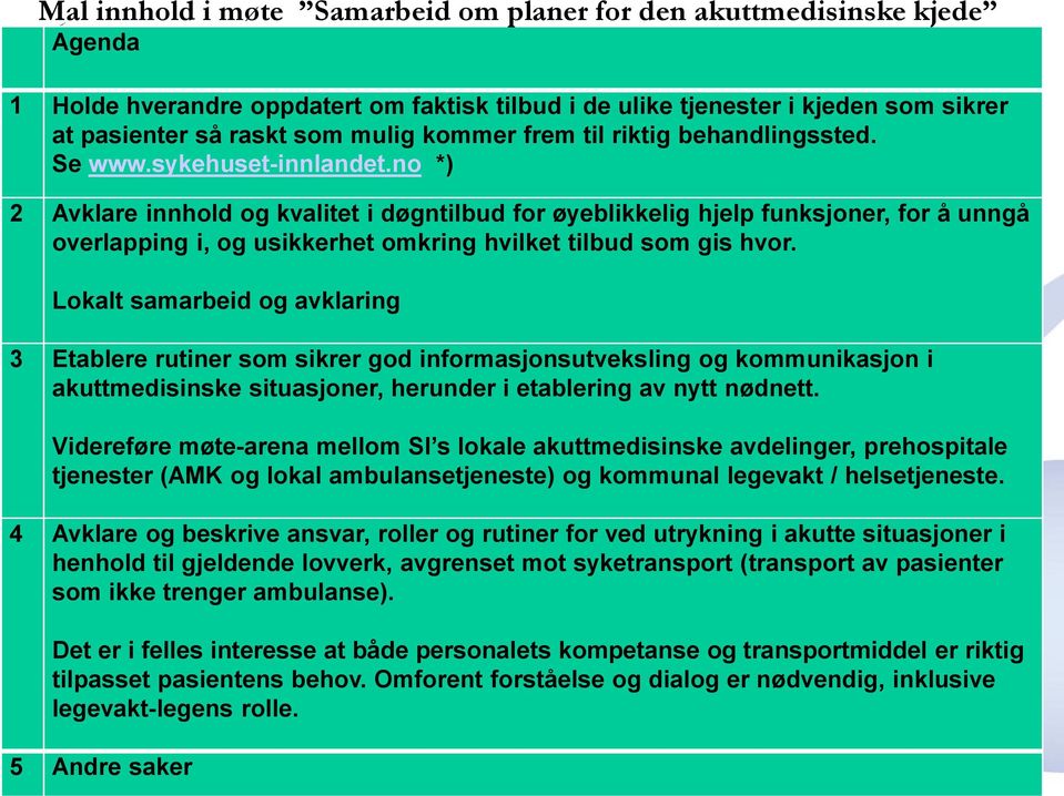 no *) 2 Avklare innhold og kvalitet i døgntilbud for øyeblikkelig hjelp funksjoner, for å unngå overlapping i, og usikkerhet omkring hvilket tilbud som gis hvor.