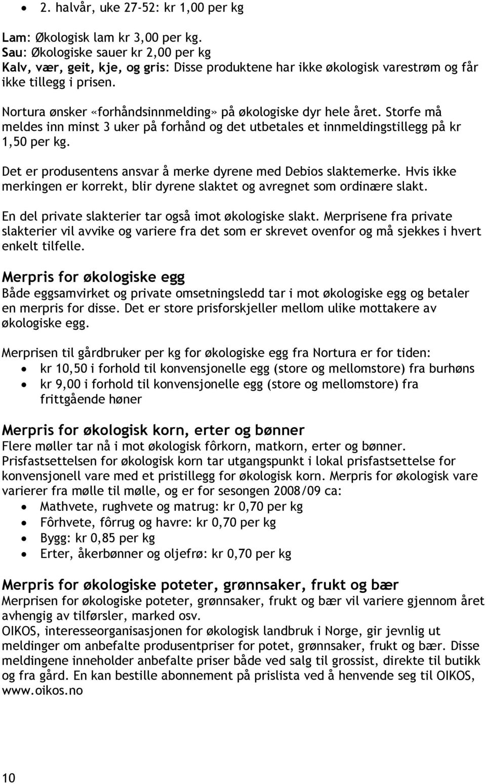 Nortura ønsker «forhåndsinnmelding» på økologiske dyr hele året. Storfe må meldes inn minst 3 uker på forhånd og det utbetales et innmeldingstillegg på kr 1,50 per kg.