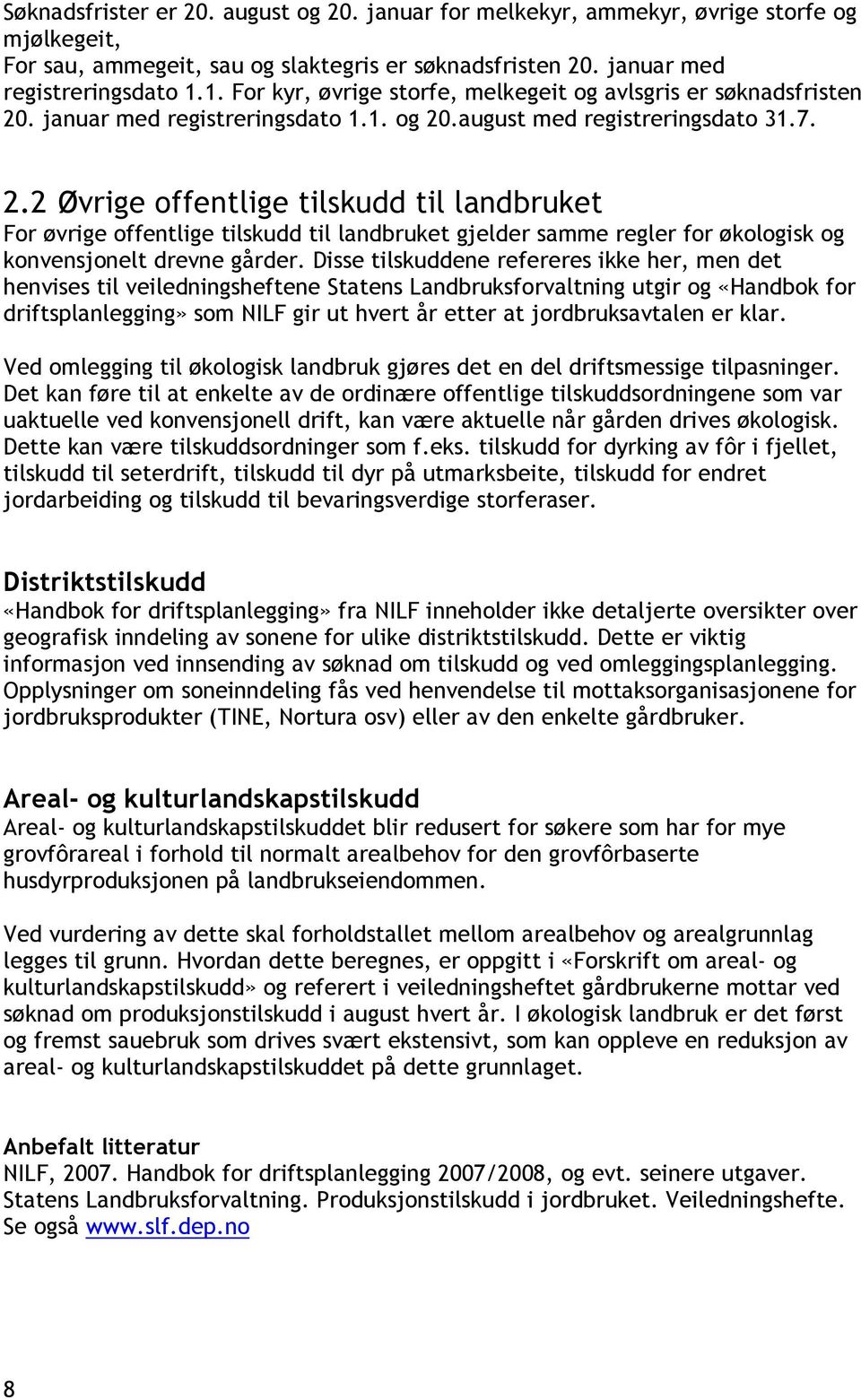 . januar med registreringsdato 1.1. og 20.august med registreringsdato 31.7. 2.2 Øvrige offentlige tilskudd til landbruket For øvrige offentlige tilskudd til landbruket gjelder samme regler for økologisk og konvensjonelt drevne gårder.