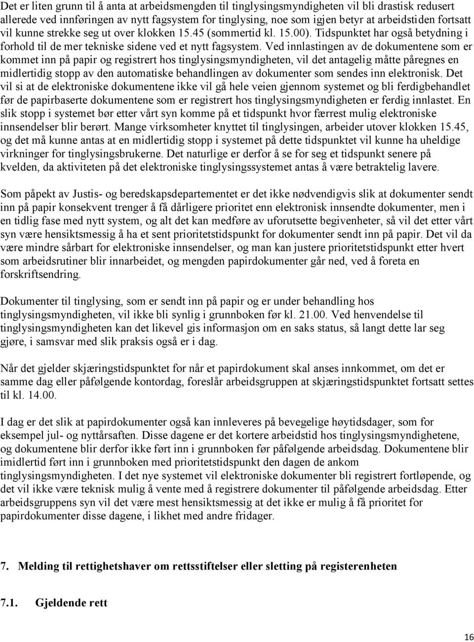 Ved innlastingen av de dokumentene som er kommet inn på papir og registrert hos tinglysingsmyndigheten, vil det antagelig måtte påregnes en midlertidig stopp av den automatiske behandlingen av