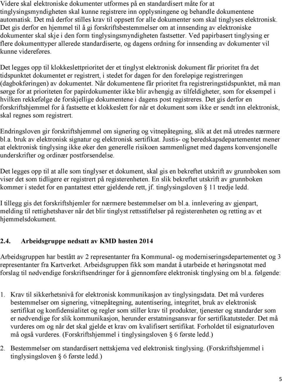 Det gis derfor en hjemmel til å gi forskriftsbestemmelser om at innsending av elektroniske dokumenter skal skje i den form tinglysingsmyndigheten fastsetter.