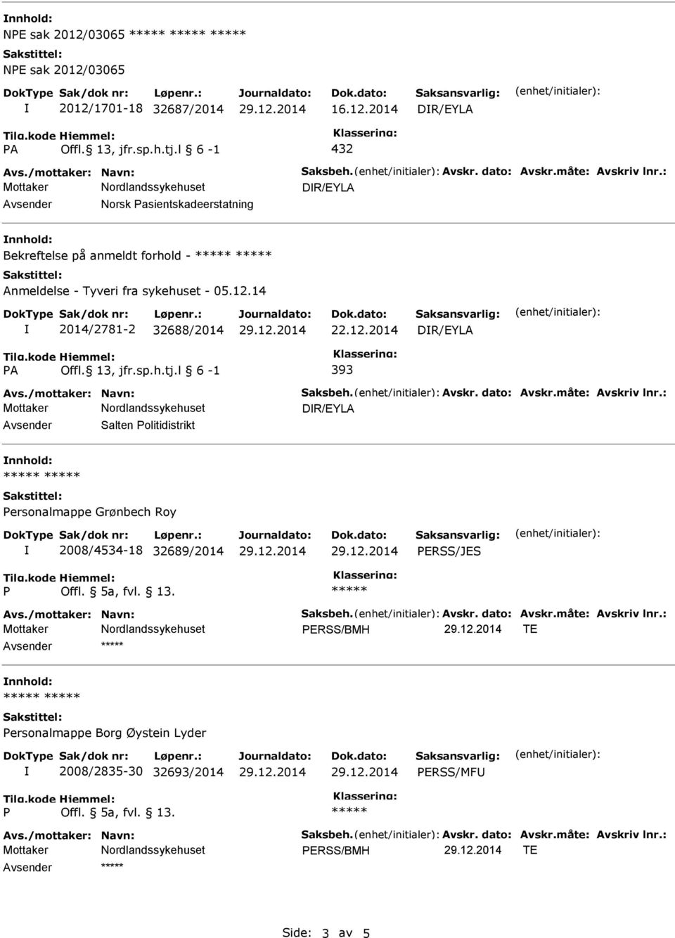 /mottaker: Navn: Saksbeh. Avskr. dato: Avskr.måte: Avskriv lnr.: DR/EYLA Avsender Salten olitidistrikt nnhold: ersonalmappe Grønbech Roy 2008/4534-18 32689/2014 ERSS/JES Avs.