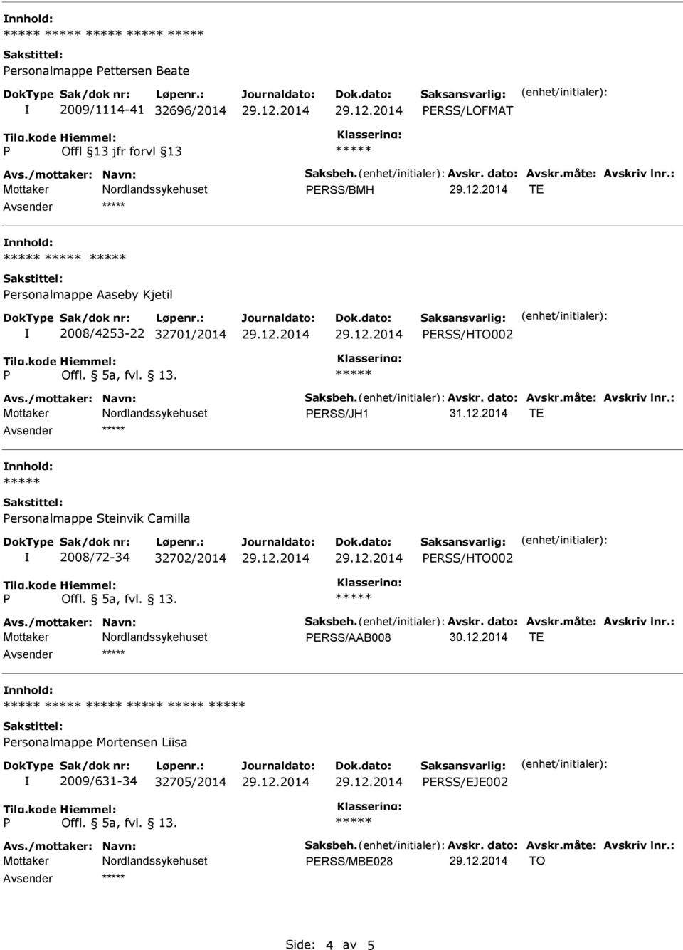 : ERSS/JH1 31.12.2014 TE nnhold: ersonalmappe Steinvik Camilla 2008/72-34 32702/2014 ERSS/HTO002 Avs./mottaker: Navn: Saksbeh. Avskr. dato: Avskr.