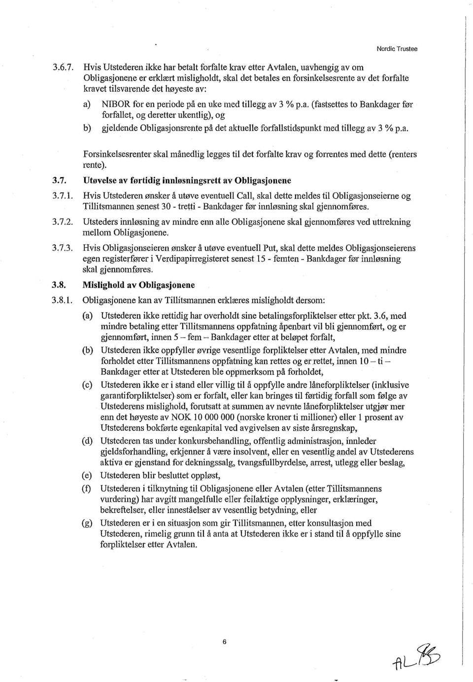 av: a) NIBOR for en periode på en uke med tillegg av 3 % p.a. (fastsettes to Bankdager før forfallet, og deretter ukentlig), og b) gjeldende Obligasjonsrente på det aktuelle forfallstidspunkt med tillegg av 3 % p.