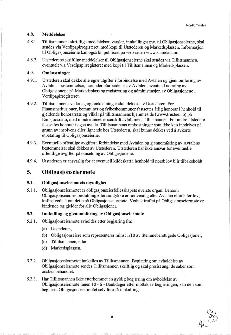 Utstederens skriftlige. meddelelser til Obligasjonseierne skal sendes via Tillitsmannen, eventuelt via Verdipapirregisteret med kopi til Tillitsmannen og Markedsplassen. 4.9. Omkostninger 4.9.1.