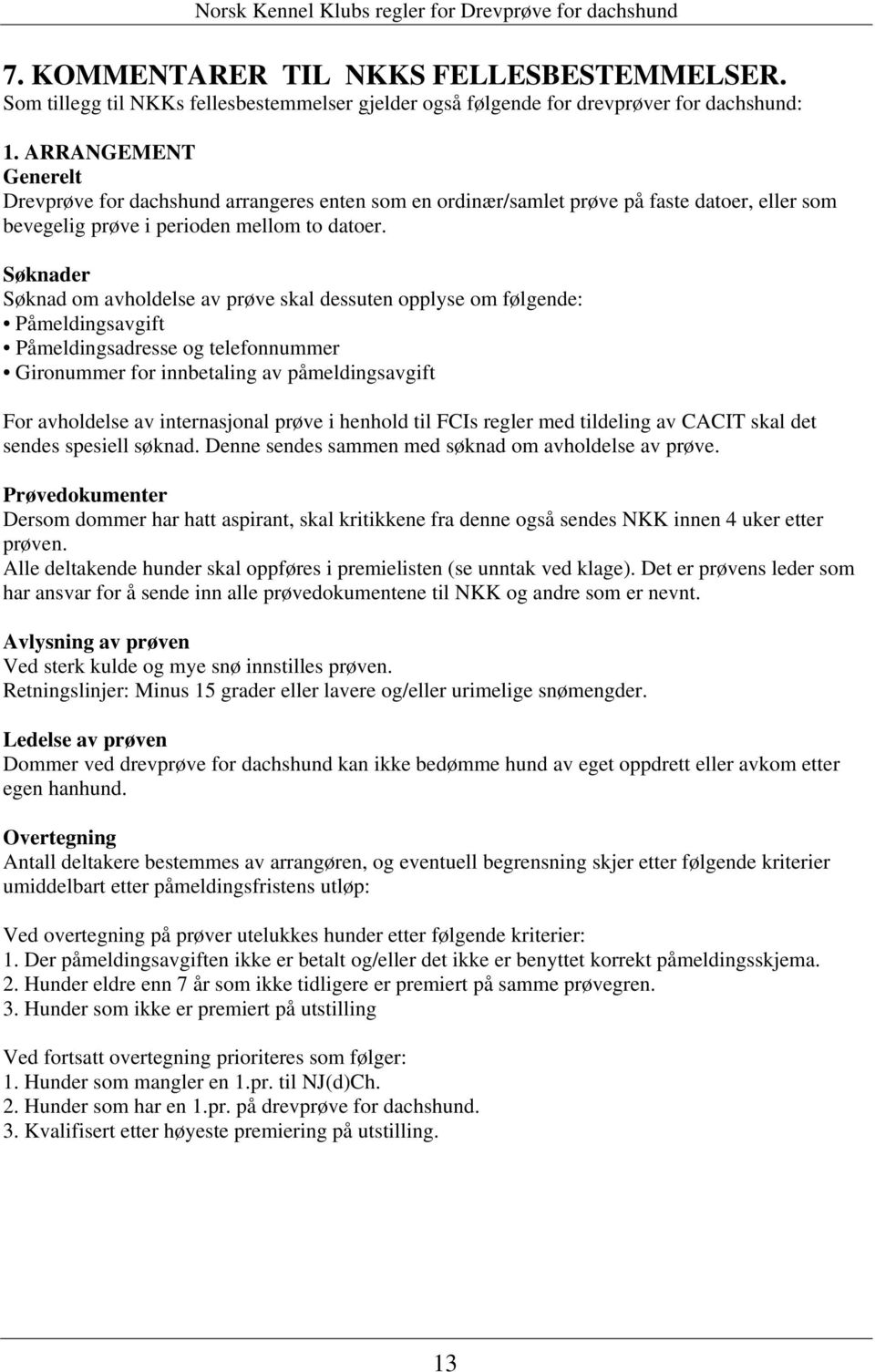 Søknader Søknad om avholdelse av prøve skal dessuten opplyse om følgende: Påmeldingsavgift Påmeldingsadresse og telefonnummer Gironummer for innbetaling av påmeldingsavgift For avholdelse av