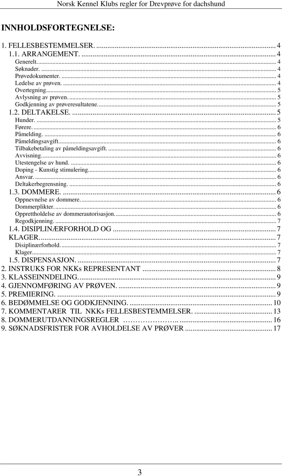 .. 6 Utestengelse av hund.... 6 Doping - Kunstig stimulering... 6 Ansvar... 6 Deltakerbegrensning.... 6 1.3. DOMMERE.... 6 Oppnevnelse av dommere... 6 Dommerplikter.