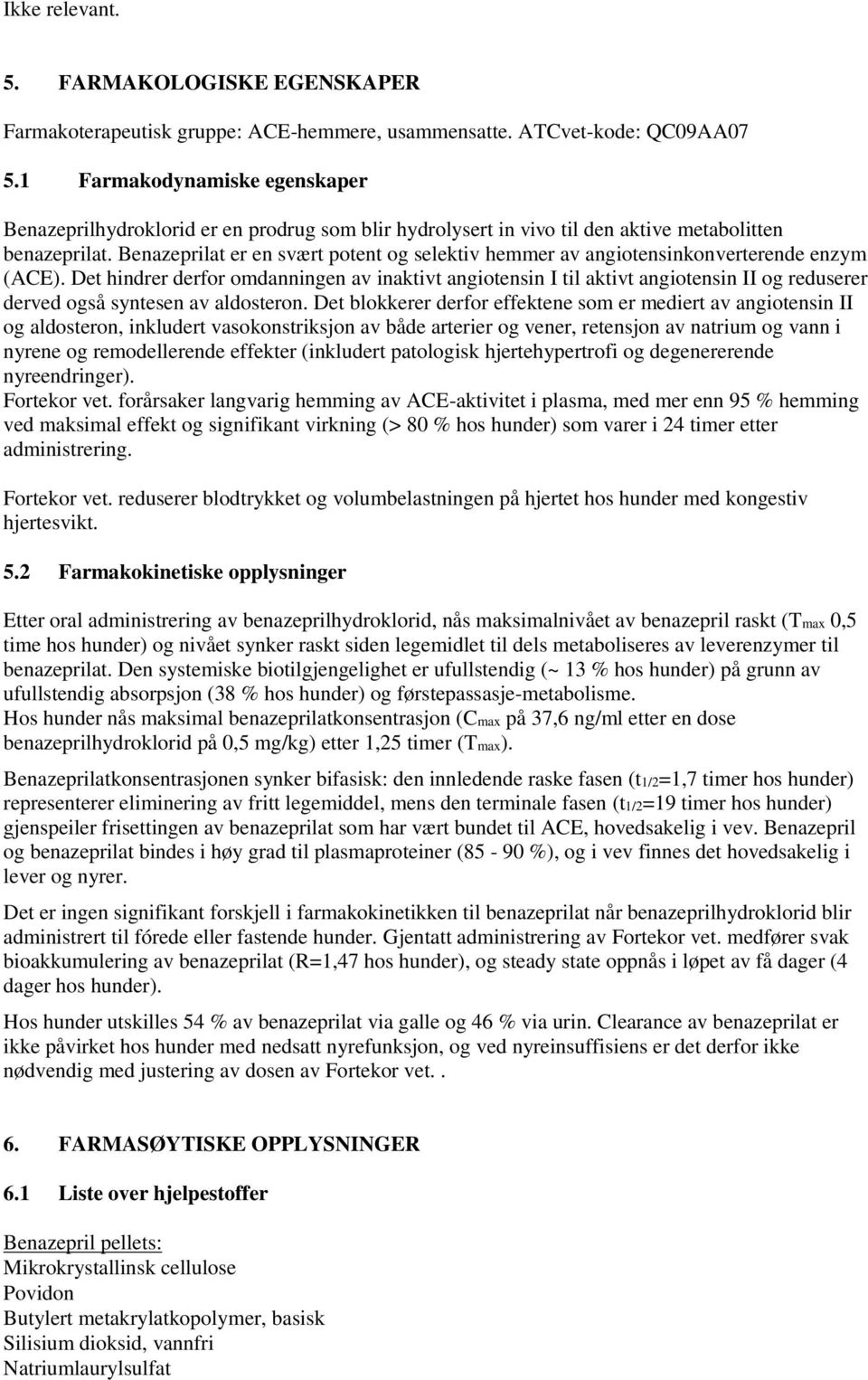 Benazeprilat er en svært potent og selektiv hemmer av angiotensinkonverterende enzym (ACE).