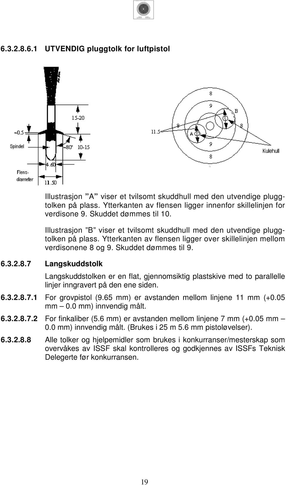 ... Langskuddstolk Langskuddstolken er en flat, gjennomsiktig plastskive med to parallelle linjer inngravert på den ene siden.... For grovpistol (9. mm) er avstanden mellom linjene mm (+0.0 mm 0.