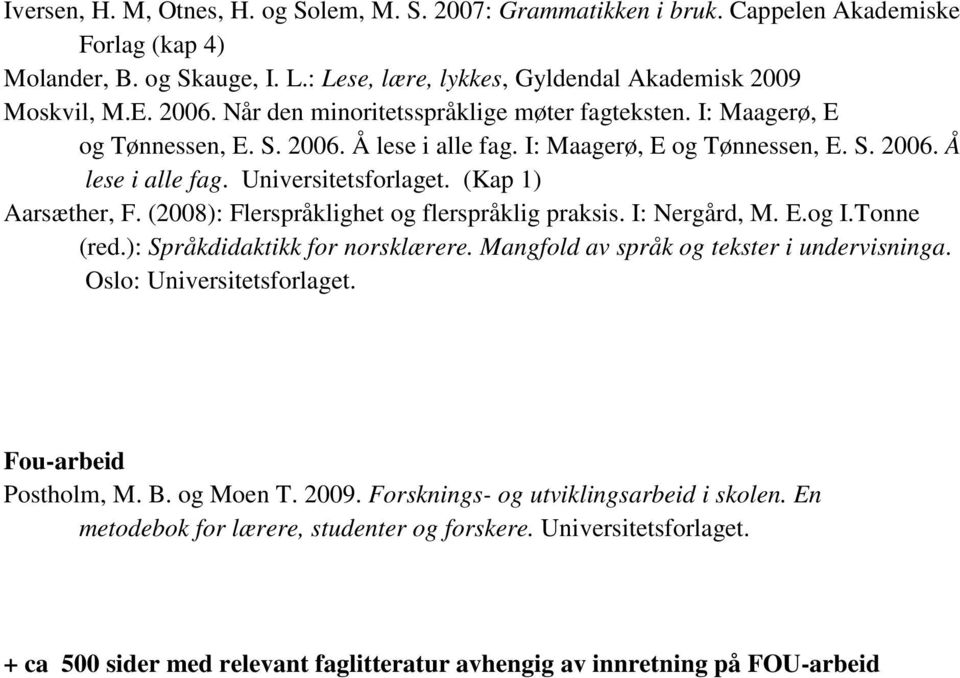 (Kap 1) Aarsæther, F. (2008): Flerspråklighet og flerspråklig praksis. I: Nergård, M. E.og I.Tonne (red.): Språkdidaktikk for norsklærere. Mangfold av språk og tekster i undervisninga.