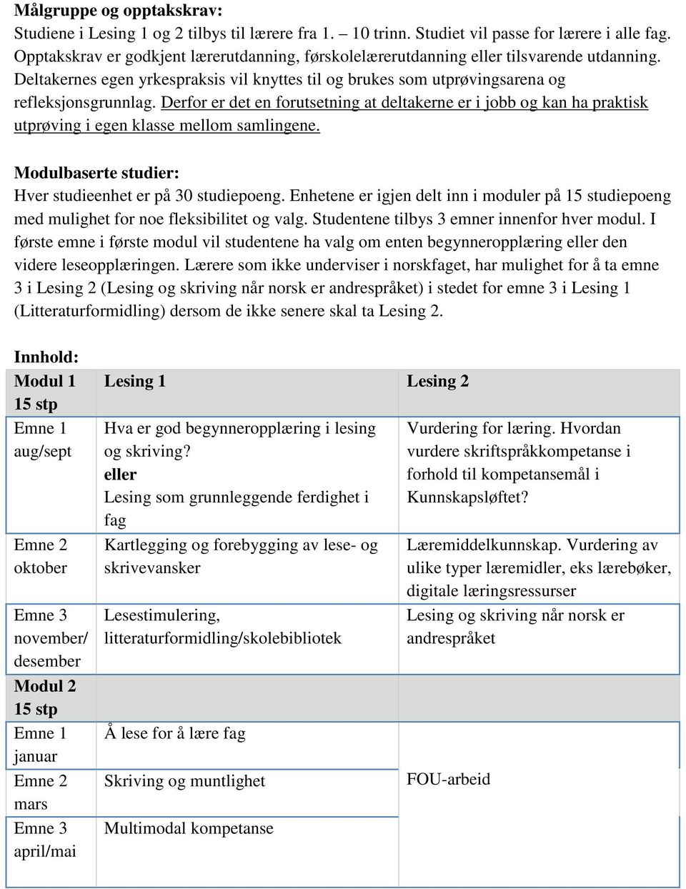 Derfor er det en forutsetning at deltakerne er i jobb og kan ha praktisk utprøving i egen klasse mellom samlingene. Modulbaserte studier: Hver studieenhet er på 30 studiepoeng.