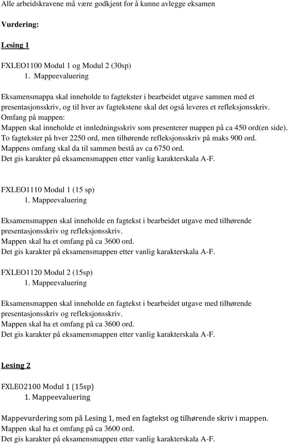 Omfang på mappen: Mappen skal inneholde et innledningsskriv som presenterer mappen på ca 450 ord(en side). To fagtekster på hver 2250 ord, men tilhørende refleksjonsskriv på maks 900 ord.