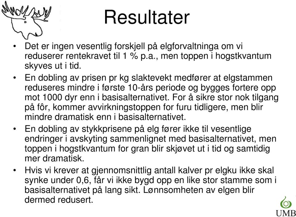 For å sikre stor nok tilgang på fôr, kommer avvirkningstoppen for furu tidligere, men blir mindre dramatisk enn i basisalternativet.