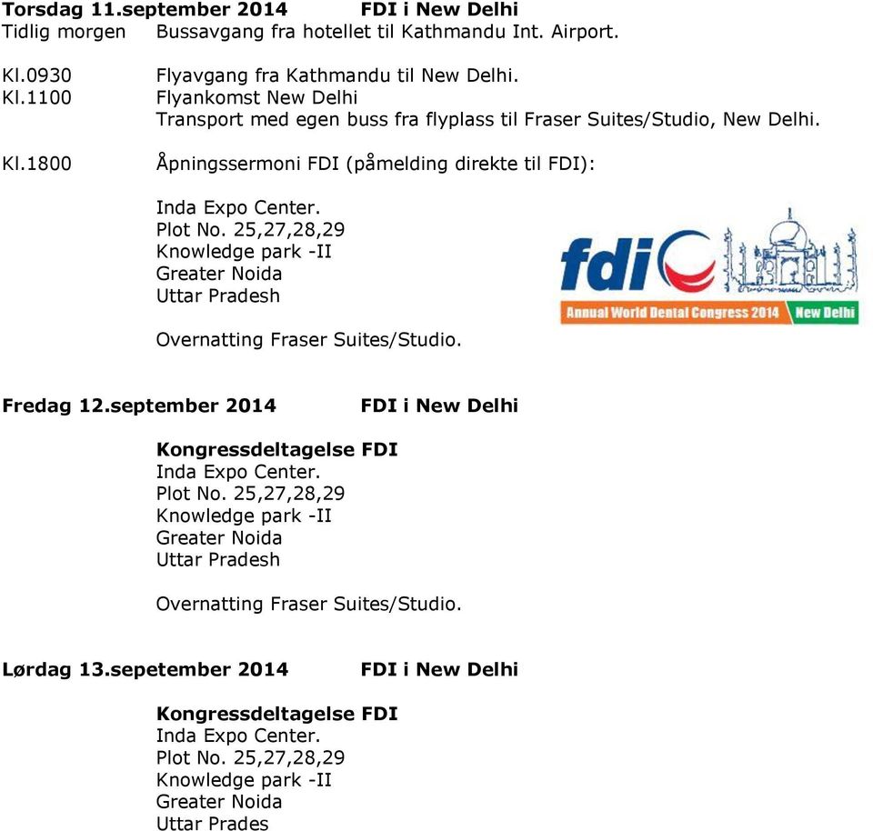 25,27,28,29 Knowledge park -II Greater Noida Uttar Pradesh Overnatting Fraser Suites/Studio. Fredag 12.september 2014 FDI i New Delhi Kongressdeltagelse FDI Inda Expo Center. Plot No.