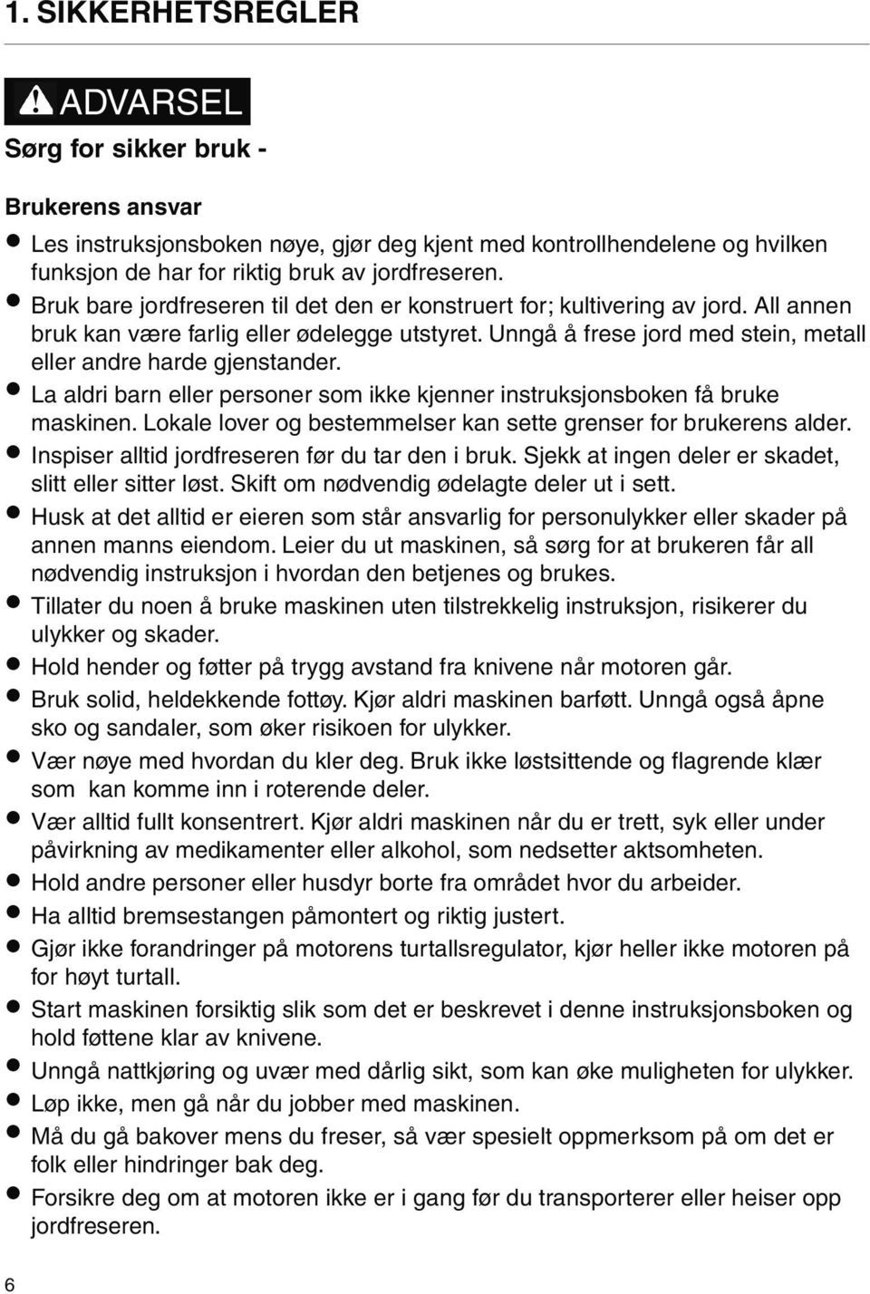 La aldri barn eller personer som ikke kjenner instruksjonsboken få bruke maskinen. Lokale lover og bestemmelser kan sette grenser for brukerens alder.