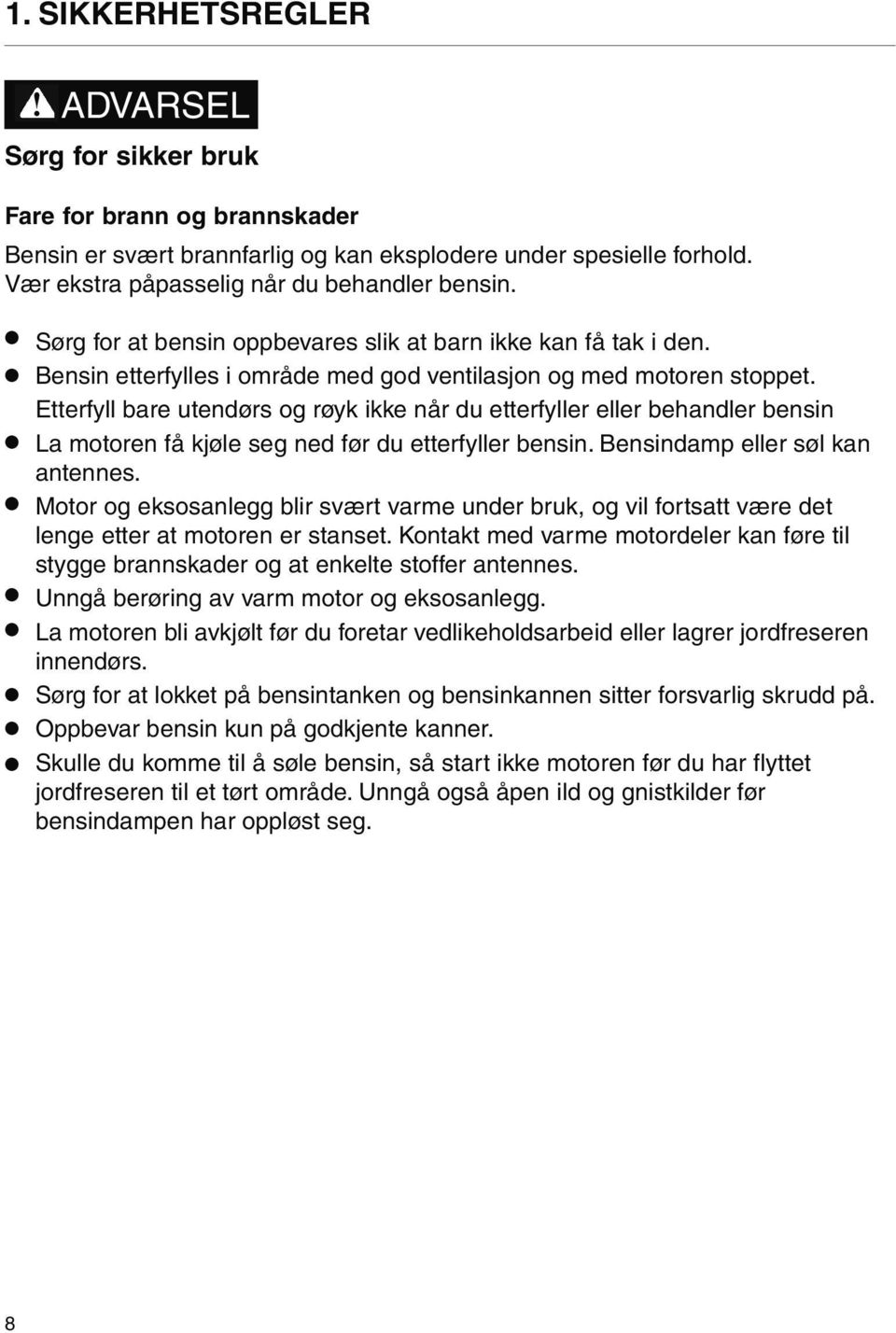 Etterfyll bare utendørs og røyk ikke når du etterfyller eller behandler bensin La motoren få kjøle seg ned før du etterfyller bensin. Bensindamp eller søl kan antennes.