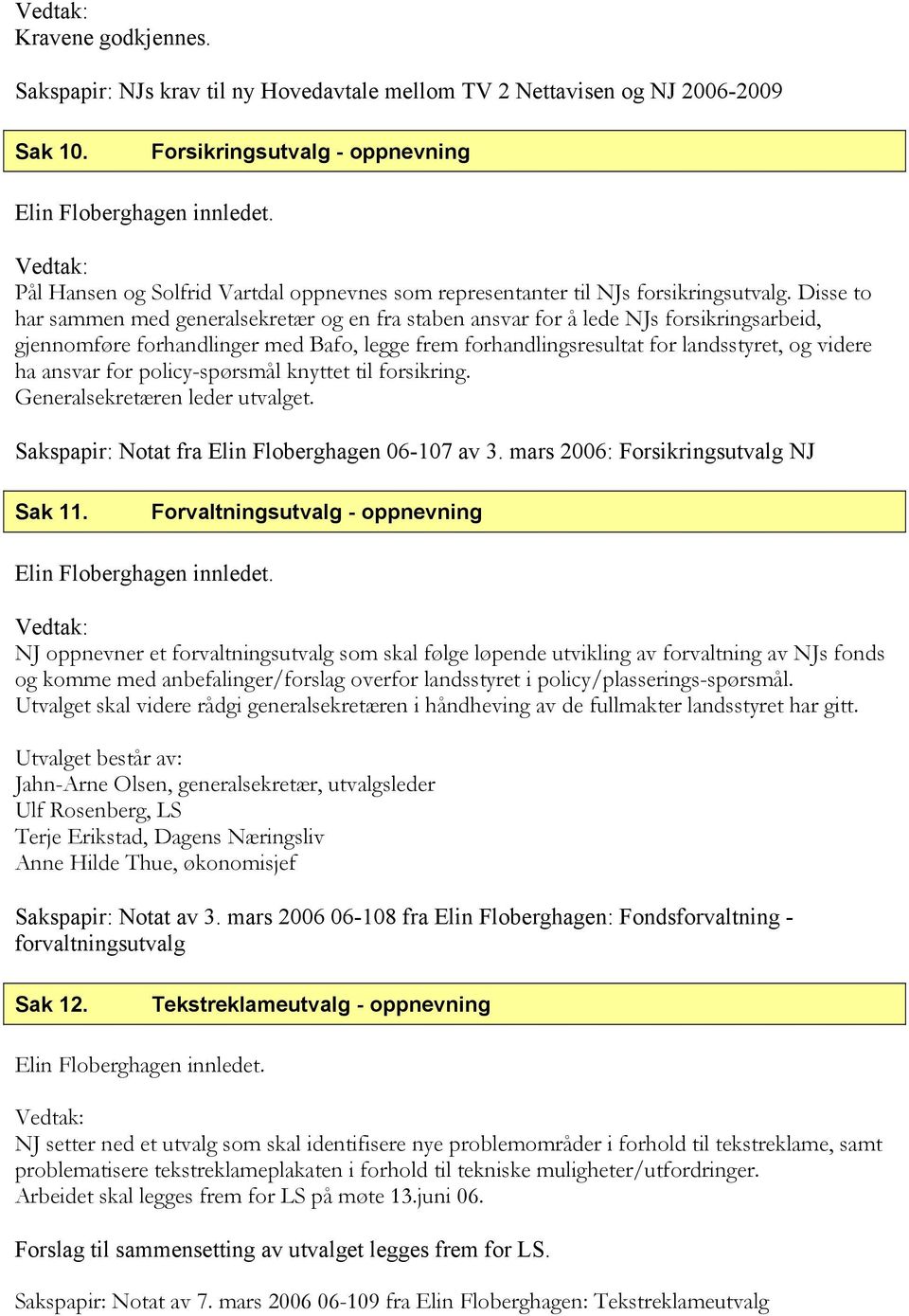 Disse to har sammen med generalsekretær og en fra staben ansvar for å lede NJs forsikringsarbeid, gjennomføre forhandlinger med Bafo, legge frem forhandlingsresultat for landsstyret, og videre ha